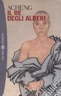 Il re degli alberi libro di Acheng; Masci M. R. (cur.)