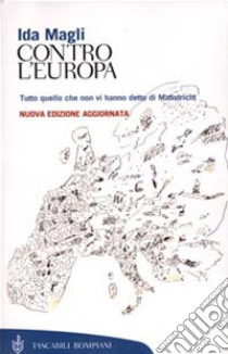 Contro l'Europa. Tutto quello che non vi hanno detto di Maastricht libro di Magli Ida