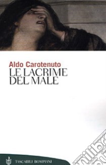 Le lacrime del male libro di Carotenuto Aldo