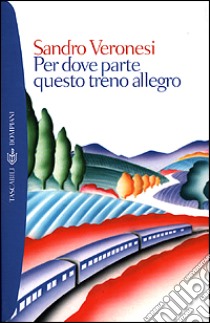 Per dove parte questo treno allegro libro di Veronesi Sandro