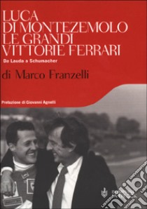 Le grandi vittorie Ferrari libro di Franzelli Marco - Di Montezemolo Luca