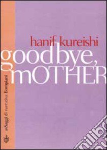 Goodbye mother libro di Kureishi Hanif