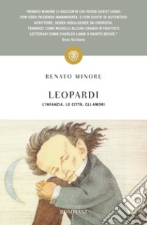 Leopardi. L'infanzia, le città, gli amori libro di Minore Renato