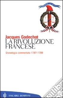 La Rivoluzione francese. Cronologia commentata 1787-1799 libro di Godechot Jacques