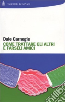 Come trattare gli altri e farseli amici libro di Carnegie Dale; Marazza M. (cur.)