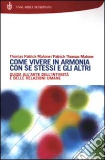 Come vivere in armonia con se stessi e gli altri libro di Malone Thomas P.; Malone Patrick T.