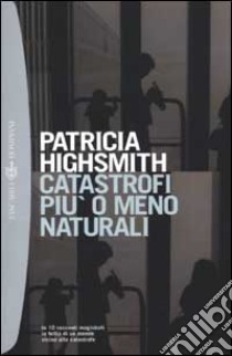 Catastrofi più o meno naturali libro di Highsmith Patricia