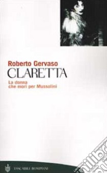 Claretta. La donna che morì per Mussolini libro di Gervaso Roberto