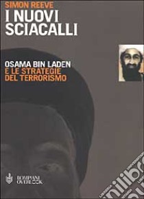 I nuovi sciacalli. Osama bin Laden e le strategie del terrorismo libro di Reeve Simon