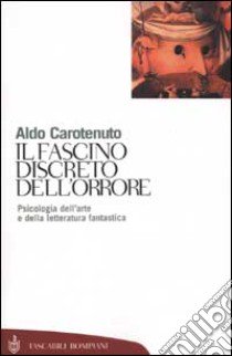 Il fascino discreto dell'orrore. Psicologia dell'arte e della letteratura fantastica libro di Carotenuto Aldo