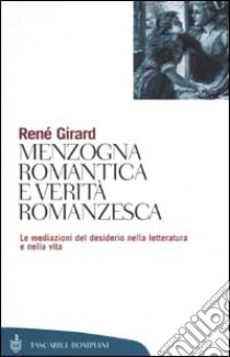 Menzogna romantica e verità romanzesca. La mediazione del desiderio nella letteratura e nella vita libro di Girard René