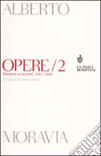 Opere. Vol. 2: Romanzi e racconti 1941-1949 libro di Moravia Alberto