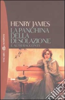 La panchina della desolazione e altri racconti libro di James Henry