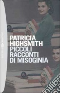 Piccoli racconti di misoginia libro di Highsmith Patricia