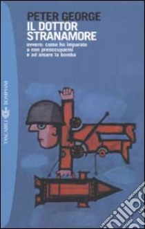 Il dottor Stranamore ovvero: come ho imparato a non preoccuparmi e ad amare la bomba libro di George Peter