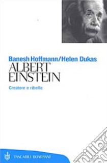 Albert Einstein. Creatore e ribelle libro di Hoffmann Banesh; Dukas Helen