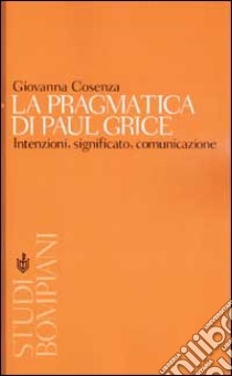 La pragmatica di Paul Grice. Intenzioni, significato, comunicazione libro di Cosenza Giovanna