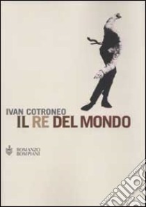 Il re del mondo libro di Ivan Cotroneo