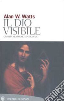 Il Dio visibile. Cristianesimo e misticismo libro di Watts Alan W.