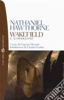 Wakefield e altri racconti libro di Hawthorne Nathaniel; Montale E. (cur.)