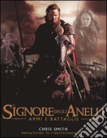 Il Signore degli Anelli. Armi e guerre libro di Chris Smith - John Howe