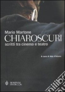 Chiaroscuri. Scritti tra cinema e teatro libro di Martone Mario