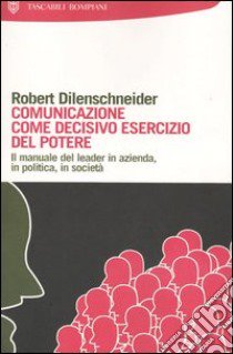 Comunicazione come decisivo esercizio del potere libro di Dilenschneider Robert