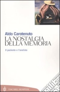 La nostalgia della memoria. Il paziente e l'analista libro di Carotenuto Aldo