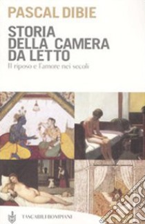 Storia della camera da letto. Il riposo e l'amore nei secoli libro di Dibie Pascal