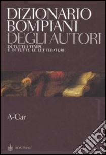 Dizionario Bompiani degli autori. Di tutti tempi e di tutte le letterature. Vol. 1: A-Car libro