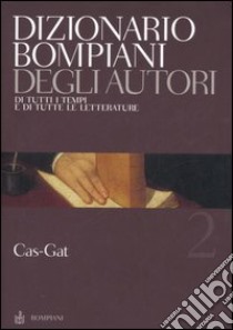 Dizionario Bompiani degli autori. Di tutti i tempi e di tutte le letterature. Vol. 2: Cas-Gat libro