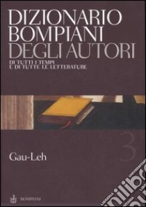 Dizionario Bompiani degli autori. Di tutti i tempi e di tutte le letterature. Vol. 3: Gau-Leh libro