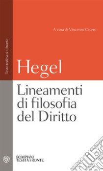 Lineamenti di filosofia del diritto. Testo tedesco a fronte libro di Hegel Friedrich; Cicero V. (cur.)