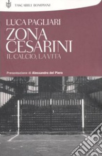 Zona Cesarini. Il calcio, la vita libro di Pagliari Luca