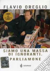 Siamo una massa di ignoranti. Parliamone. Con CD Audio libro di Oreglio Flavio