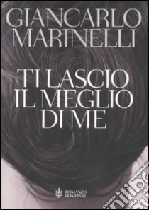 Ti lascio il meglio di me libro di Marinelli Giancarlo