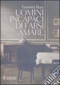 Uomini incapaci di farsi amare libro di Reza Yasmina