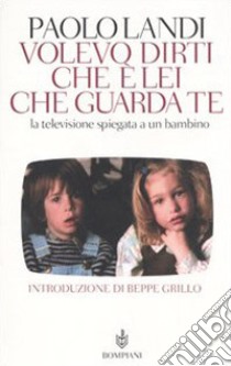 Volevo dirti che è lei che guarda te. La televisione spiegata a un bambino libro di Landi Paolo