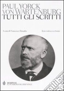 Tutti gli scritti. Testo tedesco a fronte libro di Yorck von Wartenburg Paul; Donadio F. (cur.)