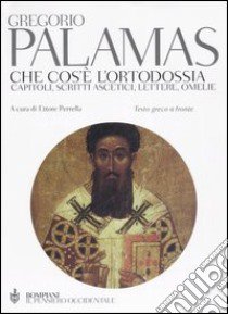 Che cos'è l'ortodossia. Capitoli, scritti ascetici, lettere, omelie. Testo greco a fronte libro di Palamas Gregorio; Perrella E. (cur.)