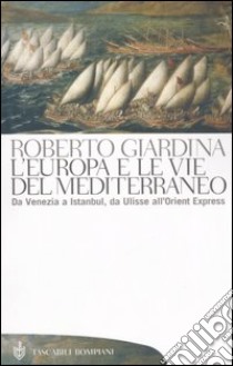 L'Europa e le vie del Mediterraneo. Da Venezia a Istanbul, da Ulisse all'Orient Express libro di Giardina Roberto