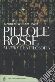 Pillole rosse. Matrix e la filosofia libro di Irwin W. (cur.); Cicero V. (cur.)