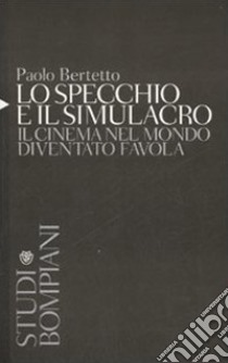 Lo specchio e il simulacro. Il cinema nel mondo diventato favola libro di Bertetto Paolo