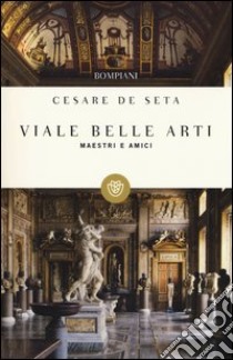 Viale Belle Arti. Maestri e amici libro di De Seta Cesare