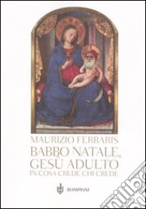 Babbo Natale, Gesù adulto. In cosa crede chi crede? libro di Ferraris Maurizio