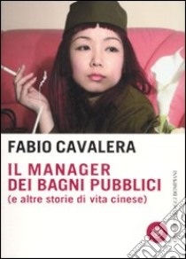 Il manager dei bagni pubblici (e altre storie di vita cinese) libro di Cavalera Fabio