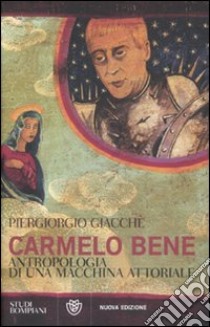 Carmelo Bene. Antropologia di una macchina attoriale libro di Giacchè Piergiorgio