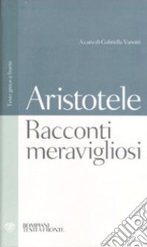 Racconti meravigliosi. Testo greco a fronte libro di Pseudo Aristotele; Vanotti G. (cur.)