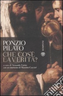 Ponzio Pilato. Che cos'è la verità? Una domanda che non ha ancora risposta libro di Torno A. (cur.)