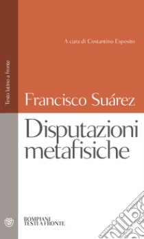 Disputazioni metafisiche. Testo latino a fronte libro di Suárez Francisco; Esposito F. (cur.)